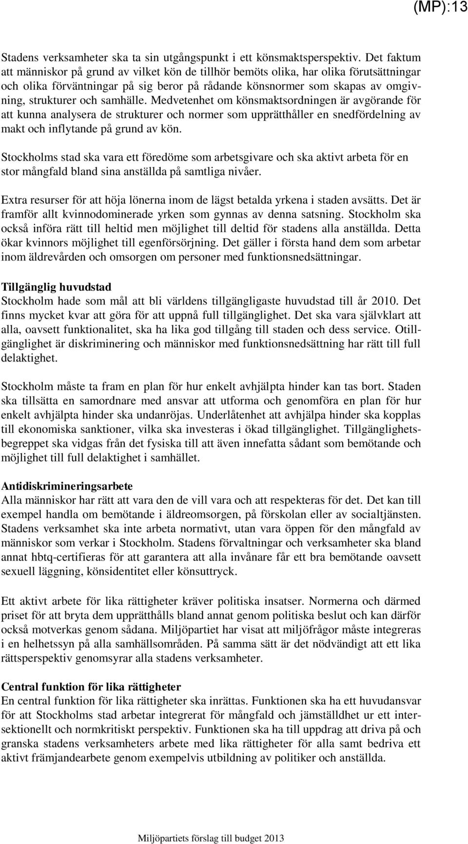 samhälle. Medvetenhet om könsmaktsordningen är avgörande för att kunna analysera de strukturer och normer som upprätthåller en snedfördelning av makt och inflytande på grund av kön.