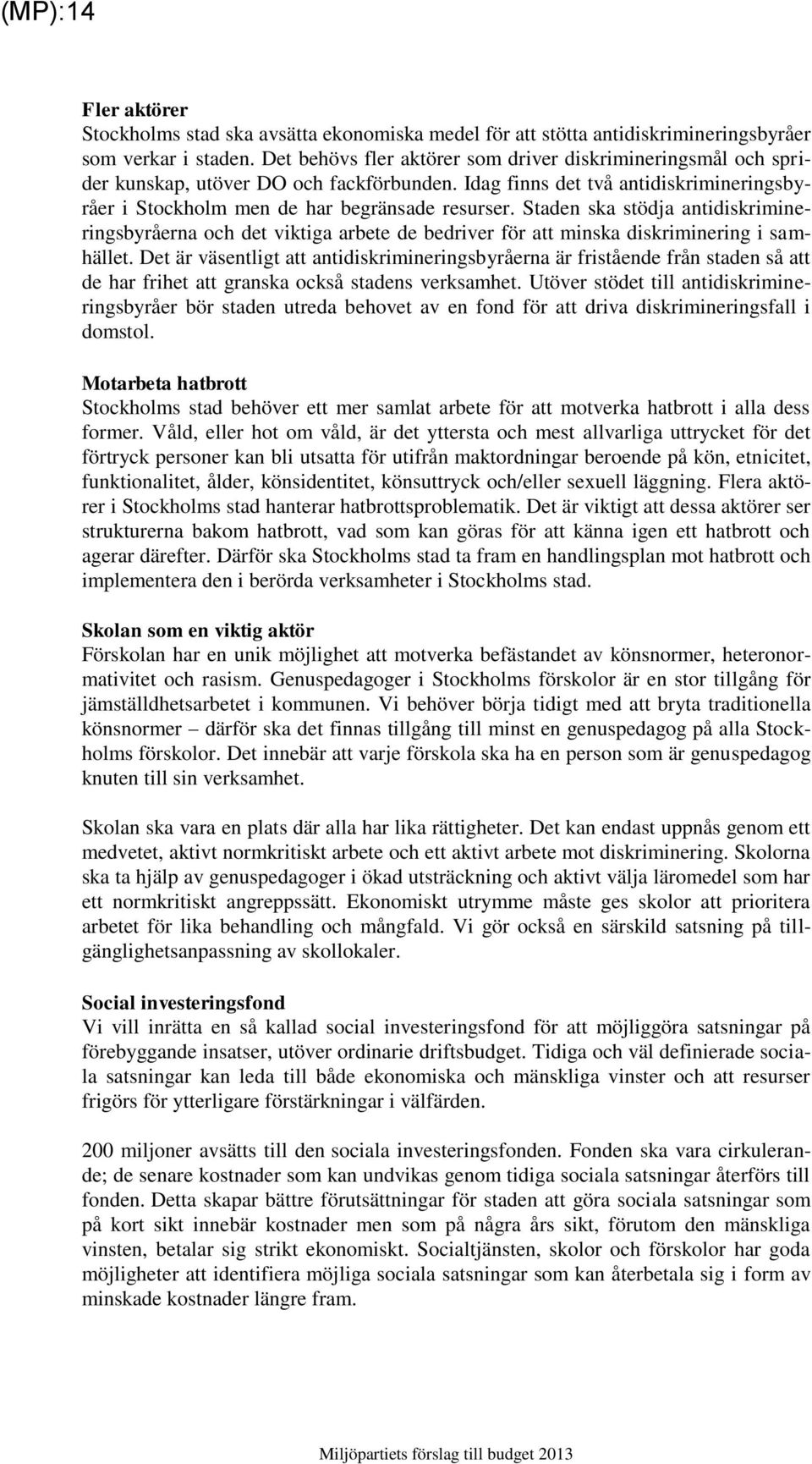 Staden ska stödja antidiskrimineringsbyråerna och det viktiga arbete de bedriver för att minska diskriminering i samhället.