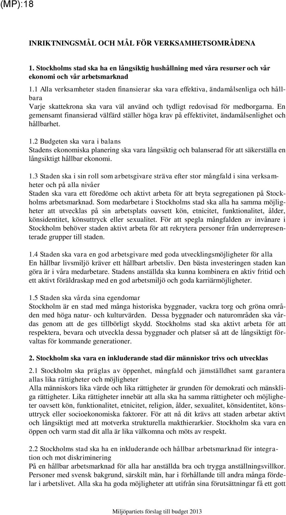 En gemensamt finansierad välfärd ställer höga krav på effektivitet, ändamålsenlighet och hållbarhet. 1.