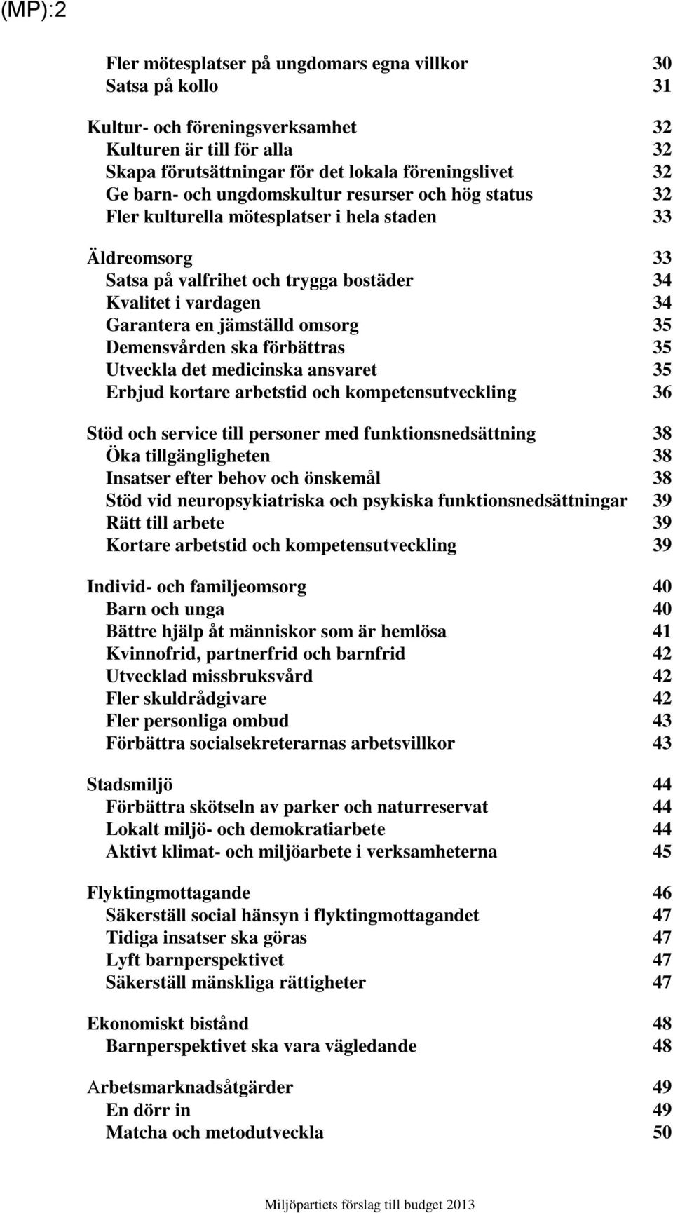 omsorg 35 Demensvården ska förbättras 35 Utveckla det medicinska ansvaret 35 Erbjud kortare arbetstid och kompetensutveckling 36 Stöd och service till personer med funktionsnedsättning 38