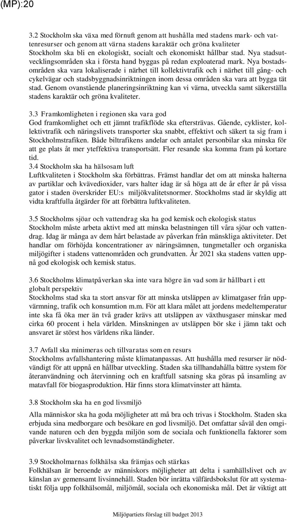 ekonomiskt hållbar stad. Nya stadsutvecklingsområden ska i första hand byggas på redan exploaterad mark.