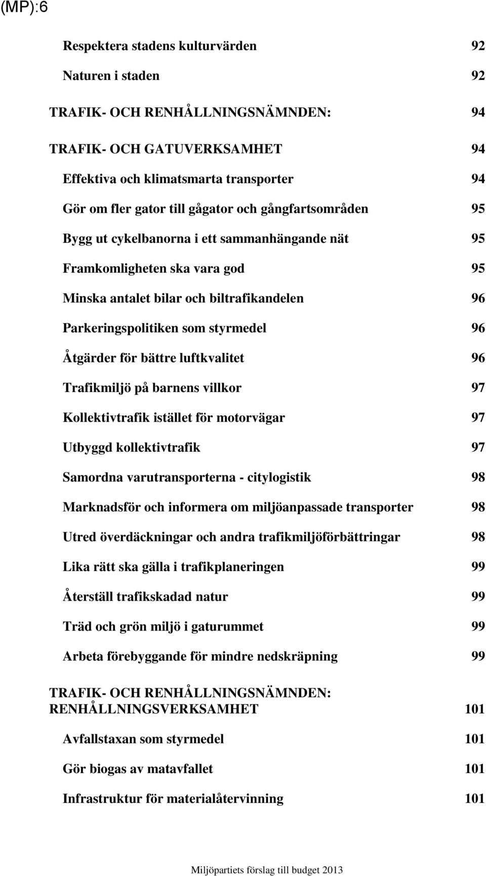 Åtgärder för bättre luftkvalitet 96 Trafikmiljö på barnens villkor 97 Kollektivtrafik istället för motorvägar 97 Utbyggd kollektivtrafik 97 Samordna varutransporterna - citylogistik 98 Marknadsför