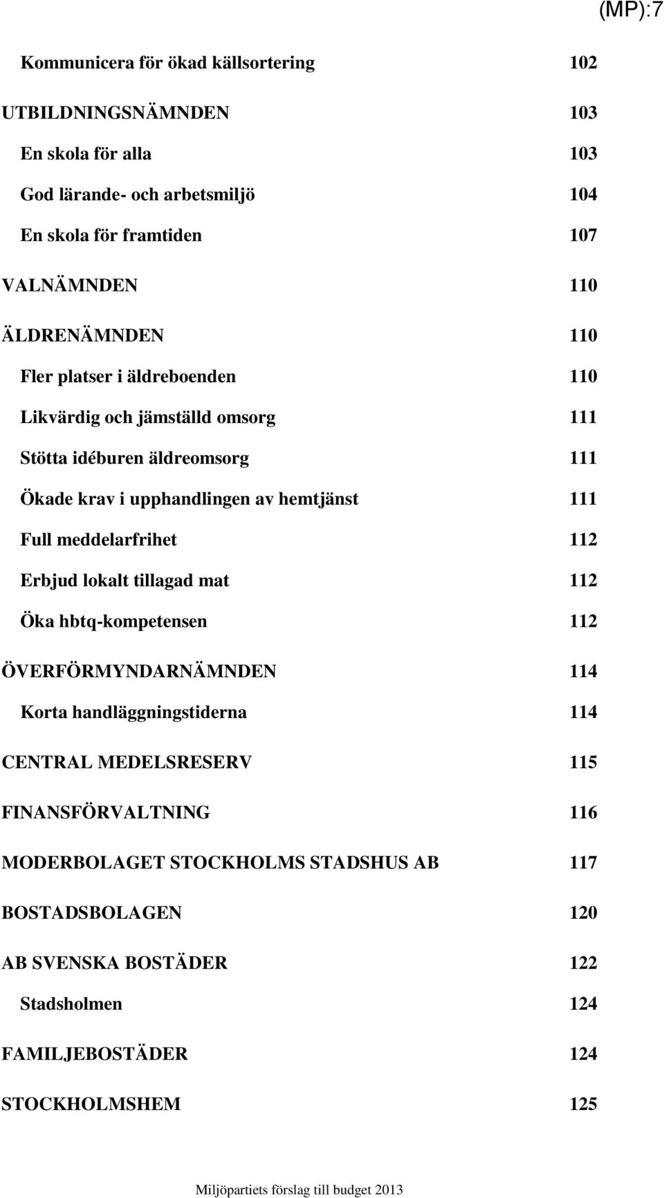 Full meddelarfrihet 112 Erbjud lokalt tillagad mat 112 hbtq-kompetensen 112 ÖVERFÖRMYNDARNÄMNDEN 114 Korta handläggningstiderna 114 CENTRAL MEDELSRESERV 115