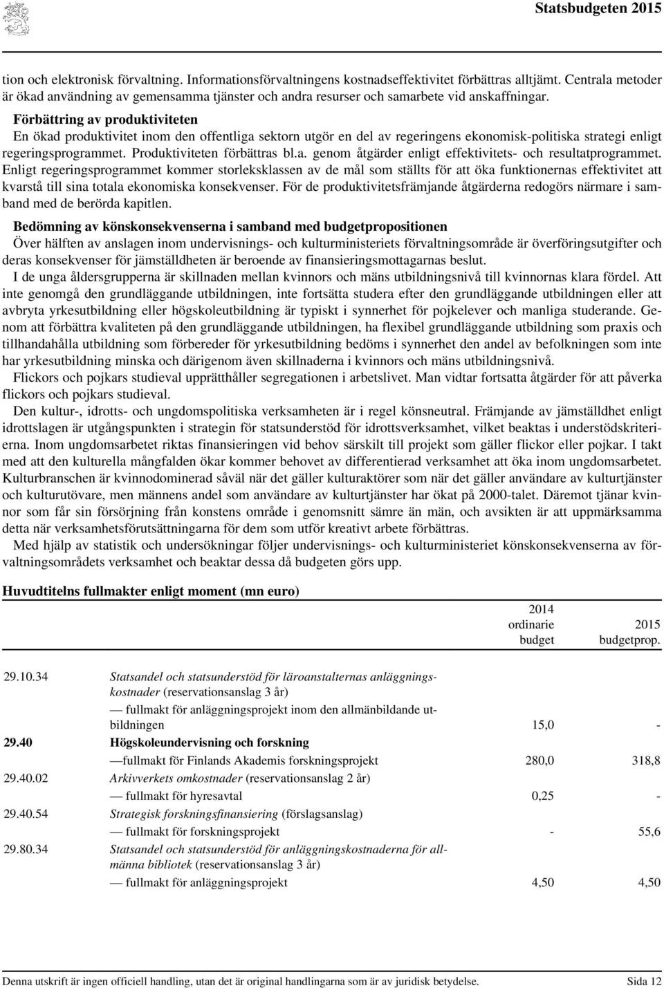 Förbättring av produktiviteten En ökad produktivitet inom den offentliga sektorn utgör en del av regeringens ekonomisk-politiska strategi enligt regeringsprogrammet. Produktiviteten förbättras bl.a. genom åtgärder enligt effektivitets- och resultatprogrammet.