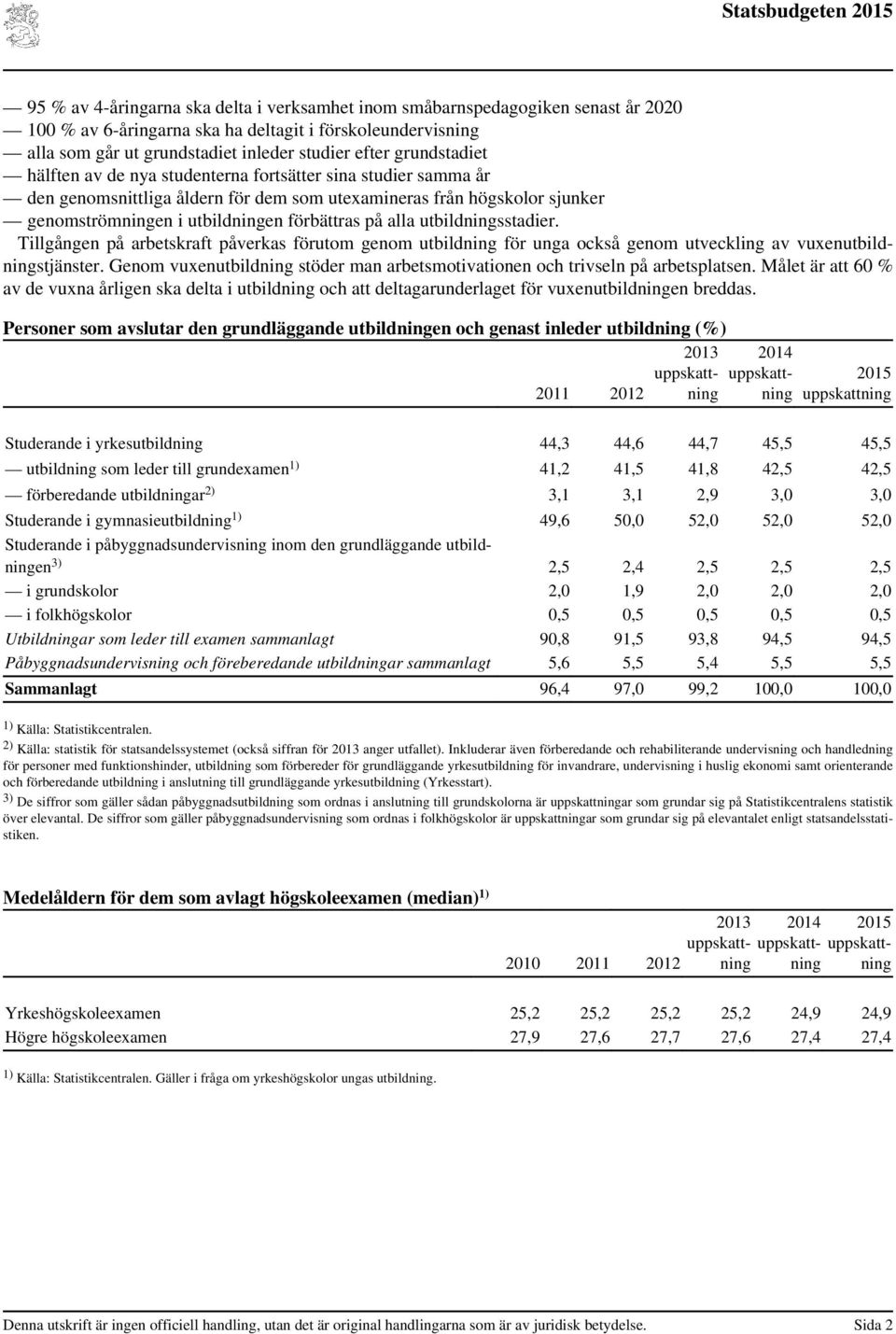 alla utbildningsstadier. Tillgången på arbetskraft påverkas förutom genom utbildning för unga också genom utveckling av vuxenutbildningstjänster.