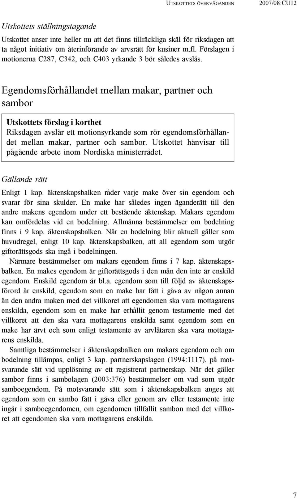 Egendomsförhållandet mellan makar, partner och sambor Utskottets förslag i korthet Riksdagen avslår ett motionsyrkande som rör egendomsförhållandet mellan makar, partner och sambor.