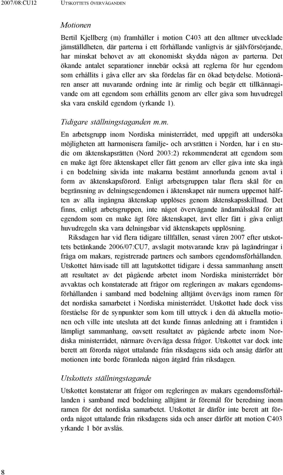 Motionären anser att nuvarande ordning inte är rimlig och begär ett tillkännagivande om att egendom som erhållits genom arv eller gåva som huvudregel ska vara enskild egendom (yrkande 1).