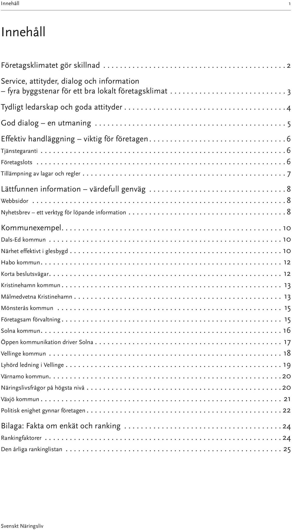 .. 8 Webbsidor... 8 Nyhetsbrev ett verktyg för löpande information... 8 Kommunexempel.... 10 Dals-Ed kommun... 10 Närhet effektivt i glesbygd... 10 Habo kommun....12 Korta beslutsvägar.