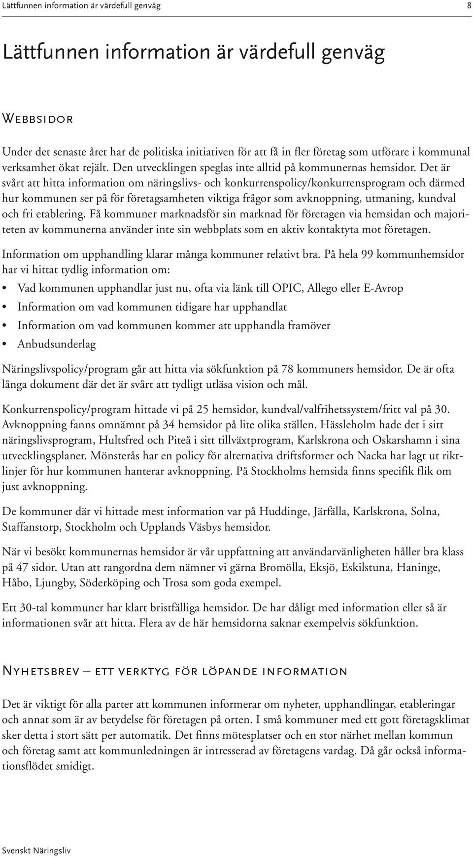 Det är svårt att hitta information om näringslivs- och konkurrenspolicy/konkurrensprogram och därmed hur kommunen ser på för företagsamheten viktiga frågor som avknoppning, utmaning, kundval och fri