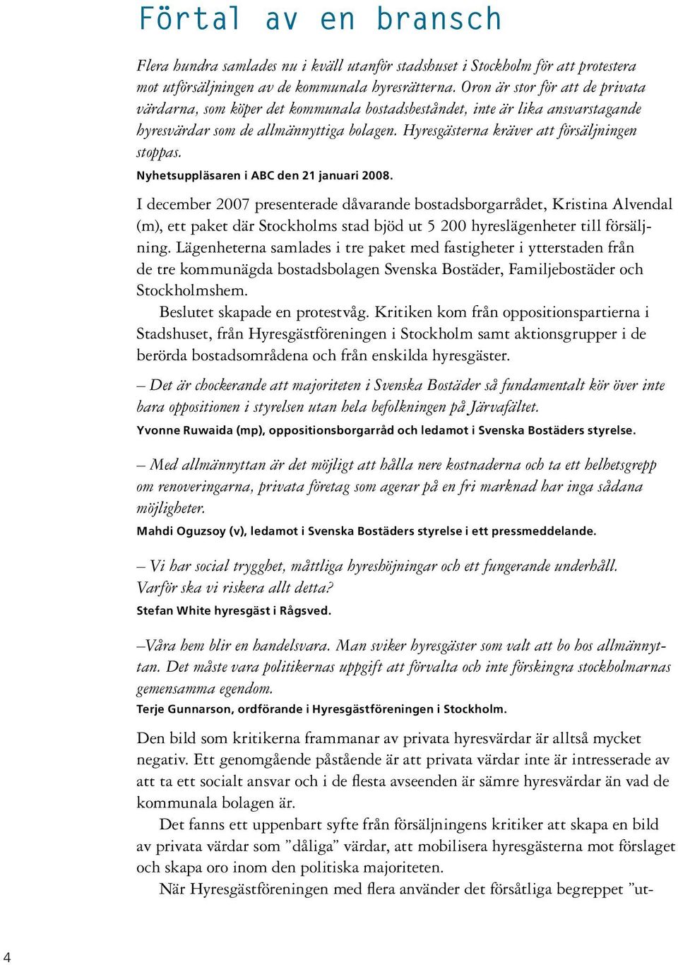 Hyresgästerna kräver att försäljningen stoppas. Nyhetsuppläsaren i ABC den 21 januari 2008.