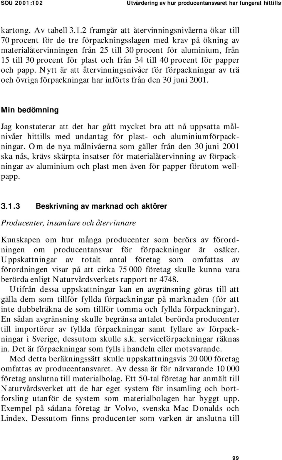 materialåtervinningen från 25 till 30 procent för aluminium, från 15 till 30 procent för plast och från 34 till 40 procent för papper och papp.