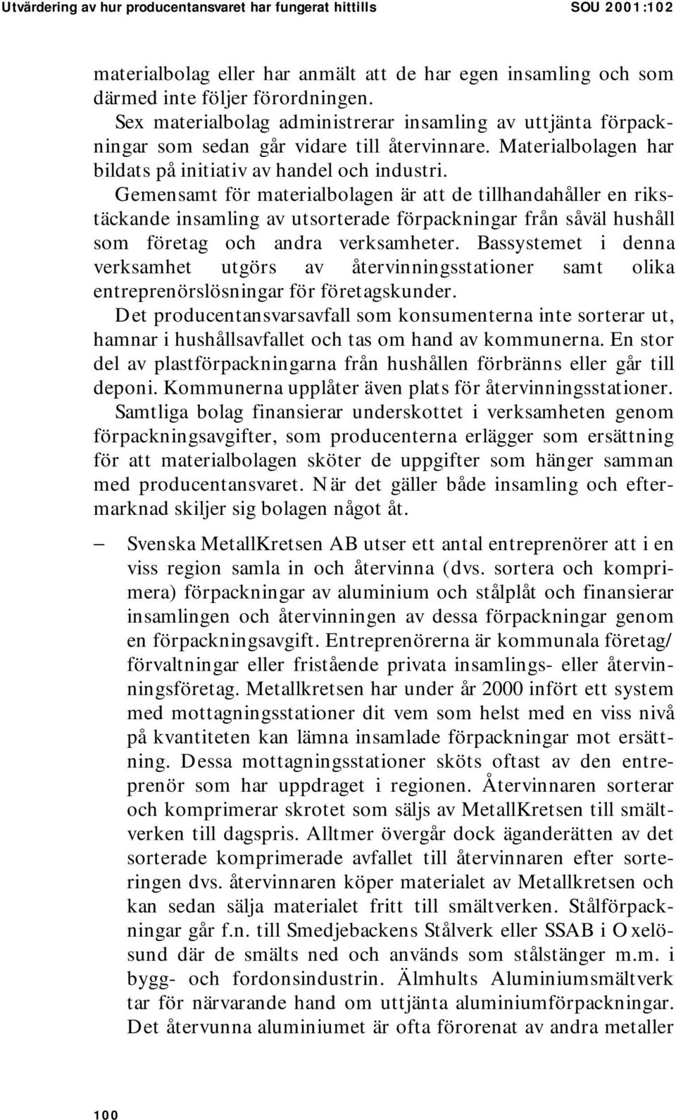 Gemensamt för materialbolagen är att de tillhandahåller en rikstäckande insamling av utsorterade förpackningar från såväl hushåll som företag och andra verksamheter.