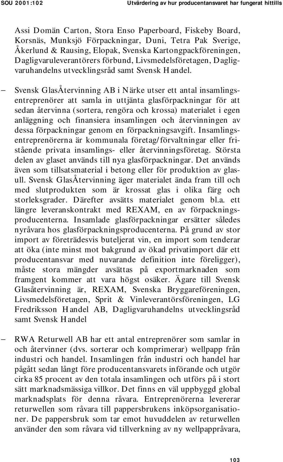 Svensk GlasÅtervinning AB i Närke utser ett antal insamlingsentreprenörer att samla in uttjänta glasförpackningar för att sedan återvinna (sortera, rengöra och krossa) materialet i egen anläggning