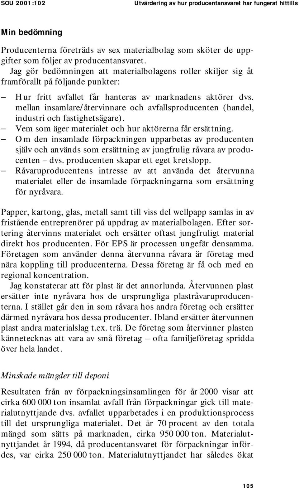 mellan insamlare/återvinnare och avfallsproducenten (handel, industri och fastighetsägare). Vem som äger materialet och hur aktörerna får ersättning.