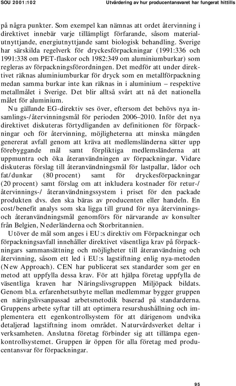 Sverige har särskilda regelverk för dryckesförpackningar (1991:336 och 1991:338 om PET-flaskor och 1982:349 om aluminiumburkar) som regleras av förpackningsförordningen.