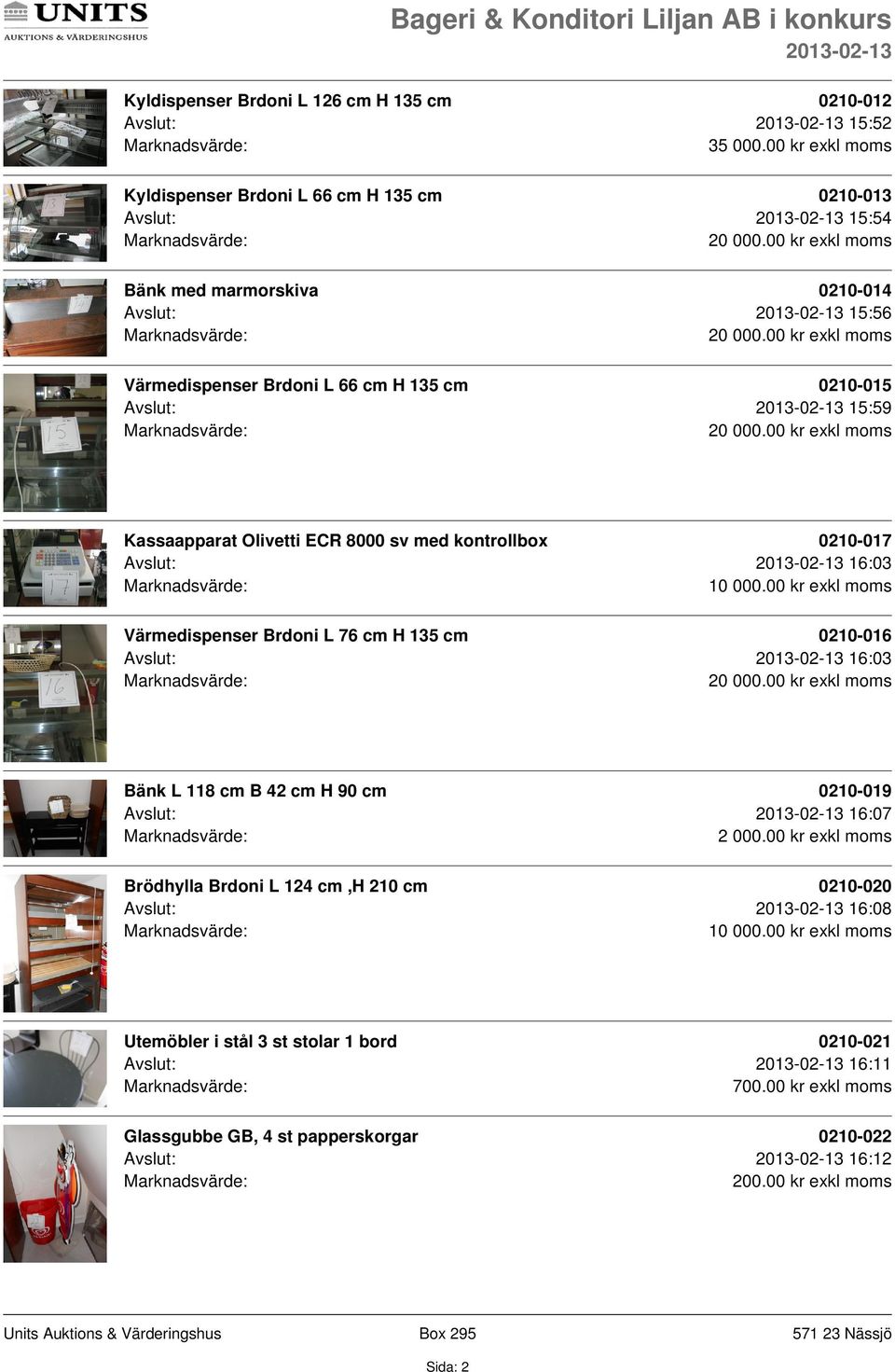 0210-015 Avslut: 15:59 Kassaapparat Olivetti ECR 8000 sv med kontrollbox 0210-017 Avslut: 16:03 Värmedispenser Brdoni L 76 cm H 135 cm 0210-016 Avslut: 16:03 Bänk L