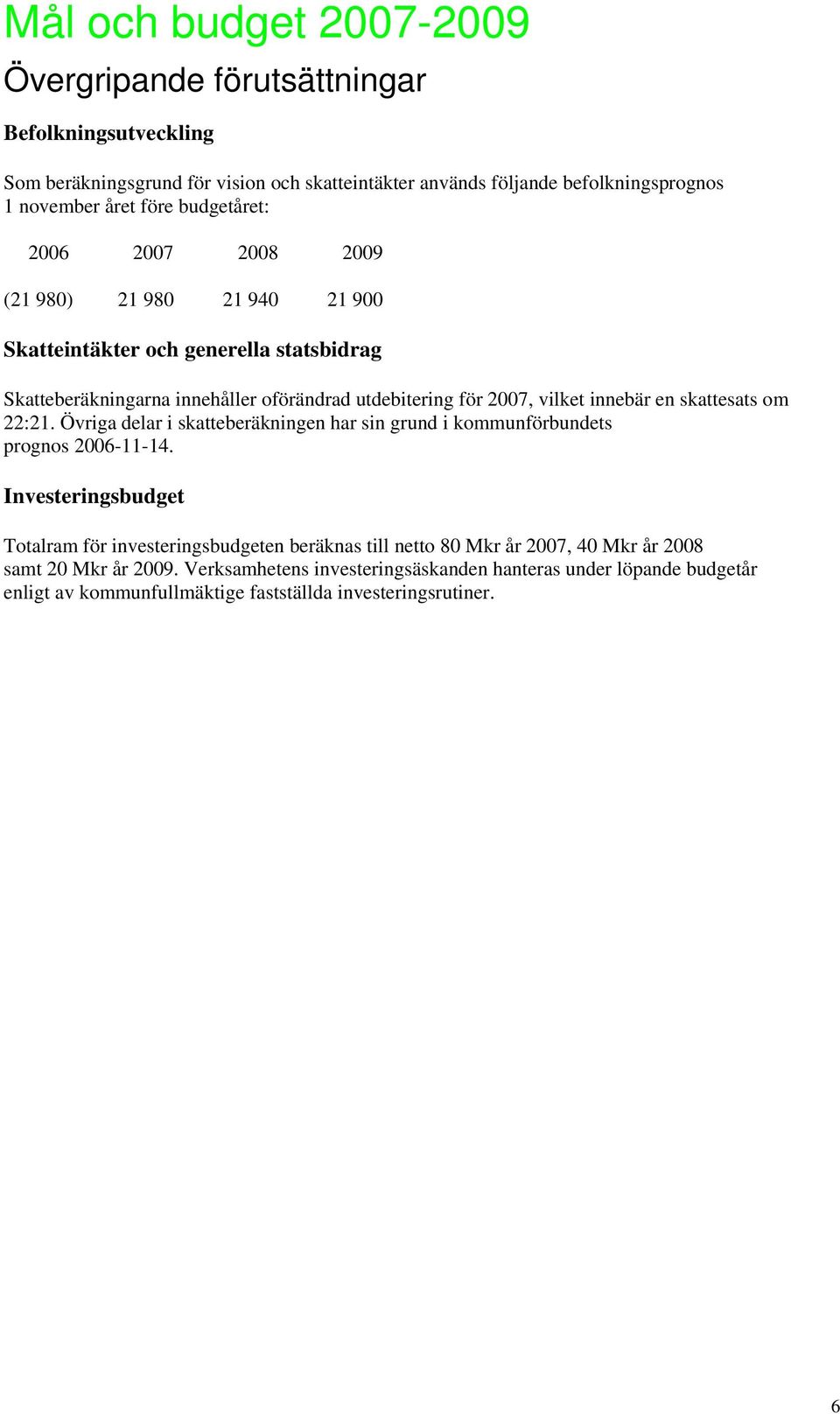 skattesats om 22:21. Övriga delar i skatteberäkningen har sin grund i kommunförbundets prognos 2006-11-14.