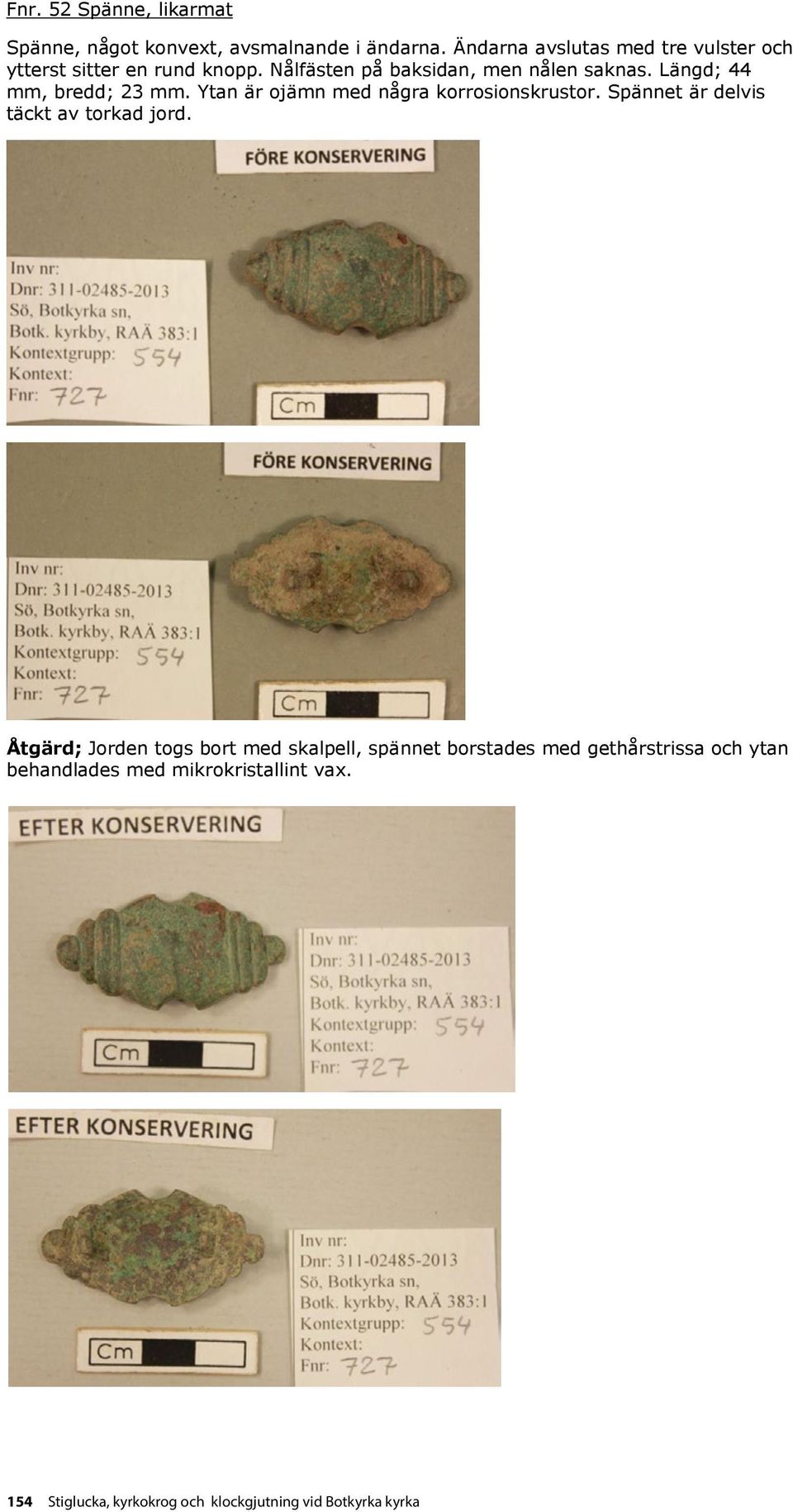 Åtgärd; Jorden togs bort med skalpell, spännet borstades med gethårstrissa och ytan behandlades med mikrokristallint vax. Fnr.