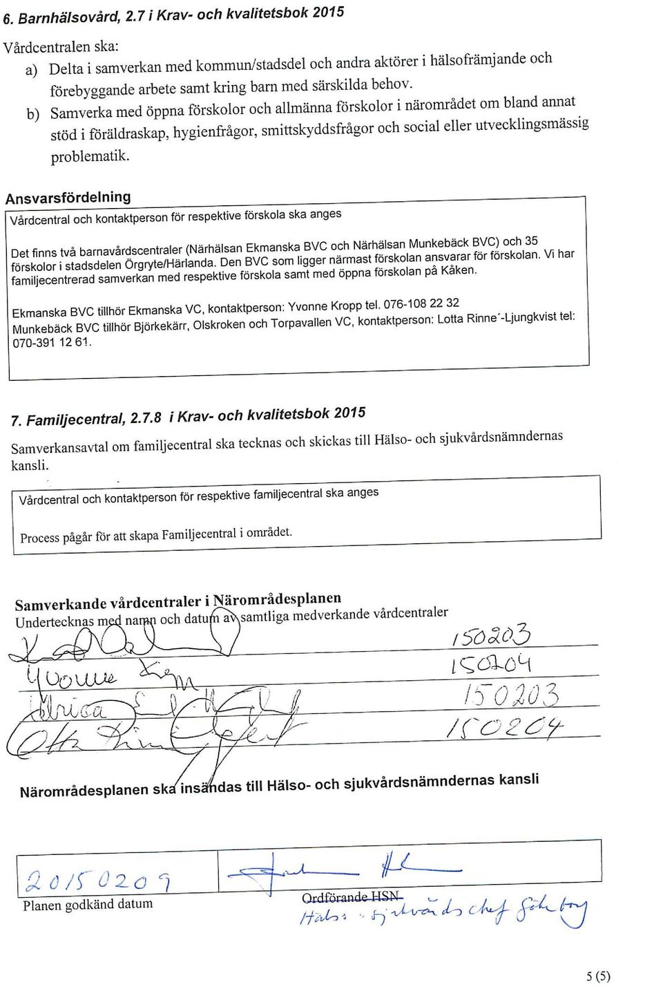 Ansvarsfordelning och kontaktperson for respektive forskola ska anges familjecentrerad samverkan med respektive forskola samt med oppna forskolan pa Kaken.