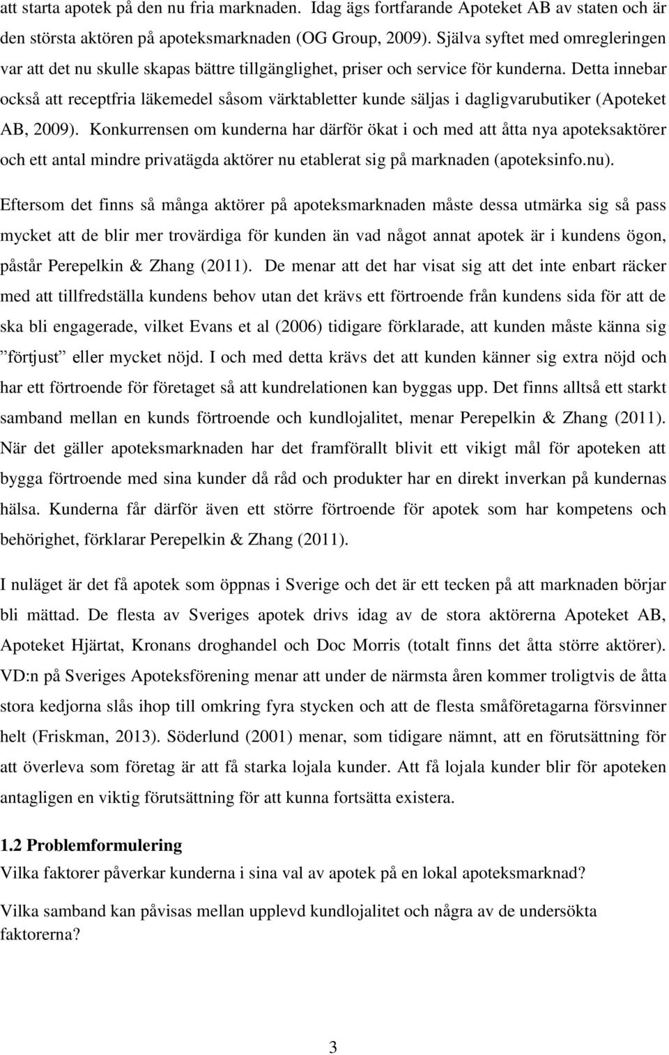 Detta innebar också att receptfria läkemedel såsom värktabletter kunde säljas i dagligvarubutiker (Apoteket AB, 2009).