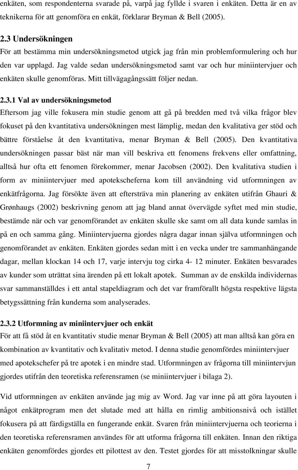 Jag valde sedan undersökningsmetod samt var och hur miniintervjuer och enkäten skulle genomföras. Mitt tillvägagångssätt följer nedan. 2.3.