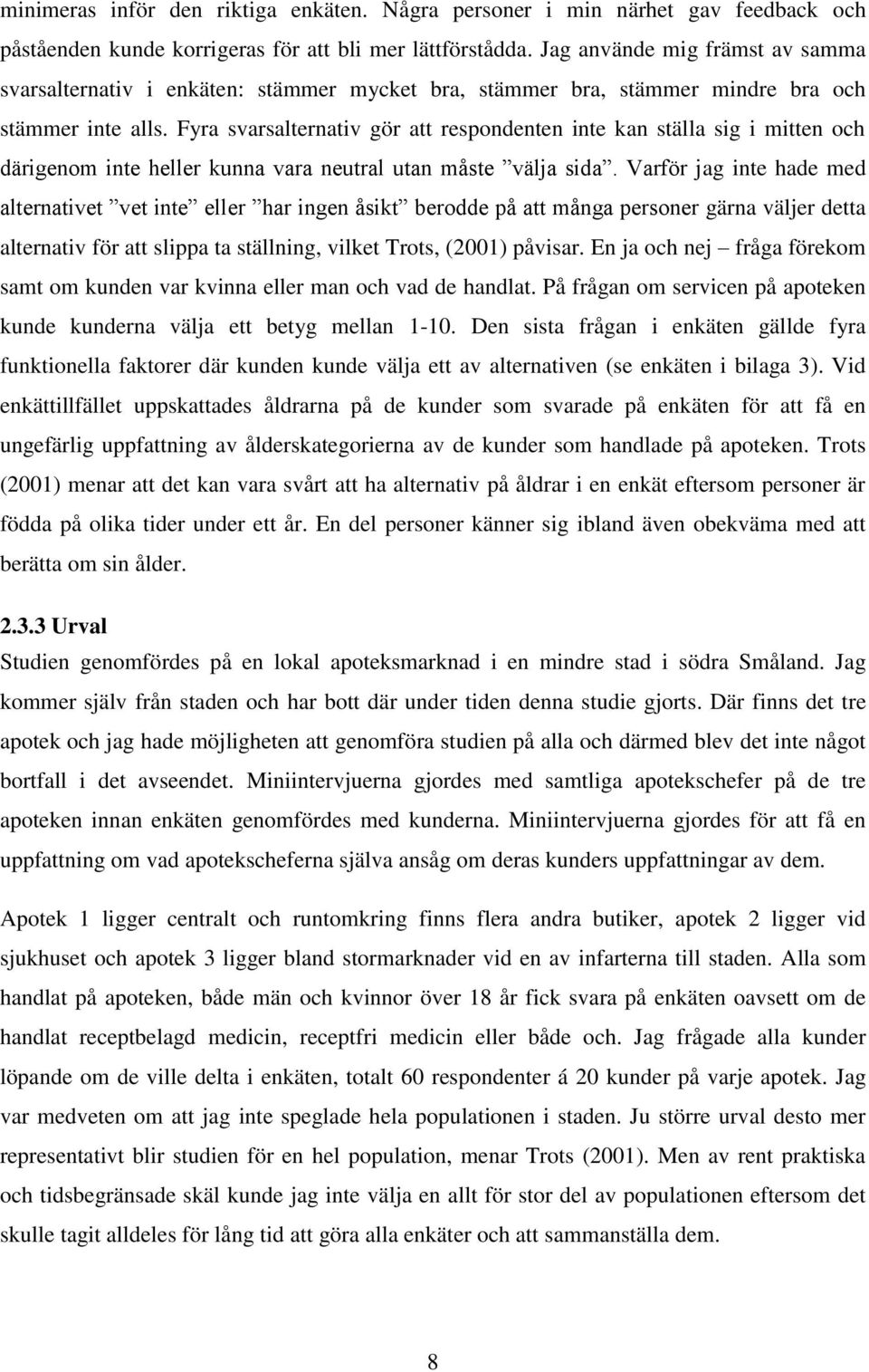 Fyra svarsalternativ gör att respondenten inte kan ställa sig i mitten och därigenom inte heller kunna vara neutral utan måste välja sida.