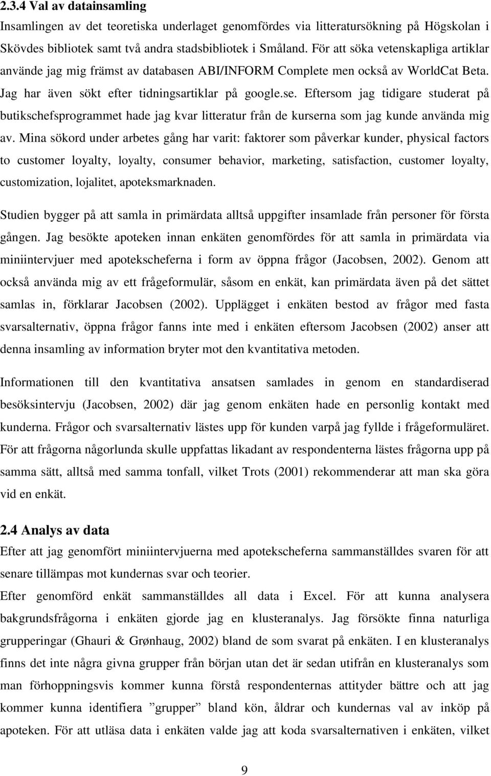 Mina sökord under arbetes gång har varit: faktorer som påverkar kunder, physical factors to customer loyalty, loyalty, consumer behavior, marketing, satisfaction, customer loyalty, customization,