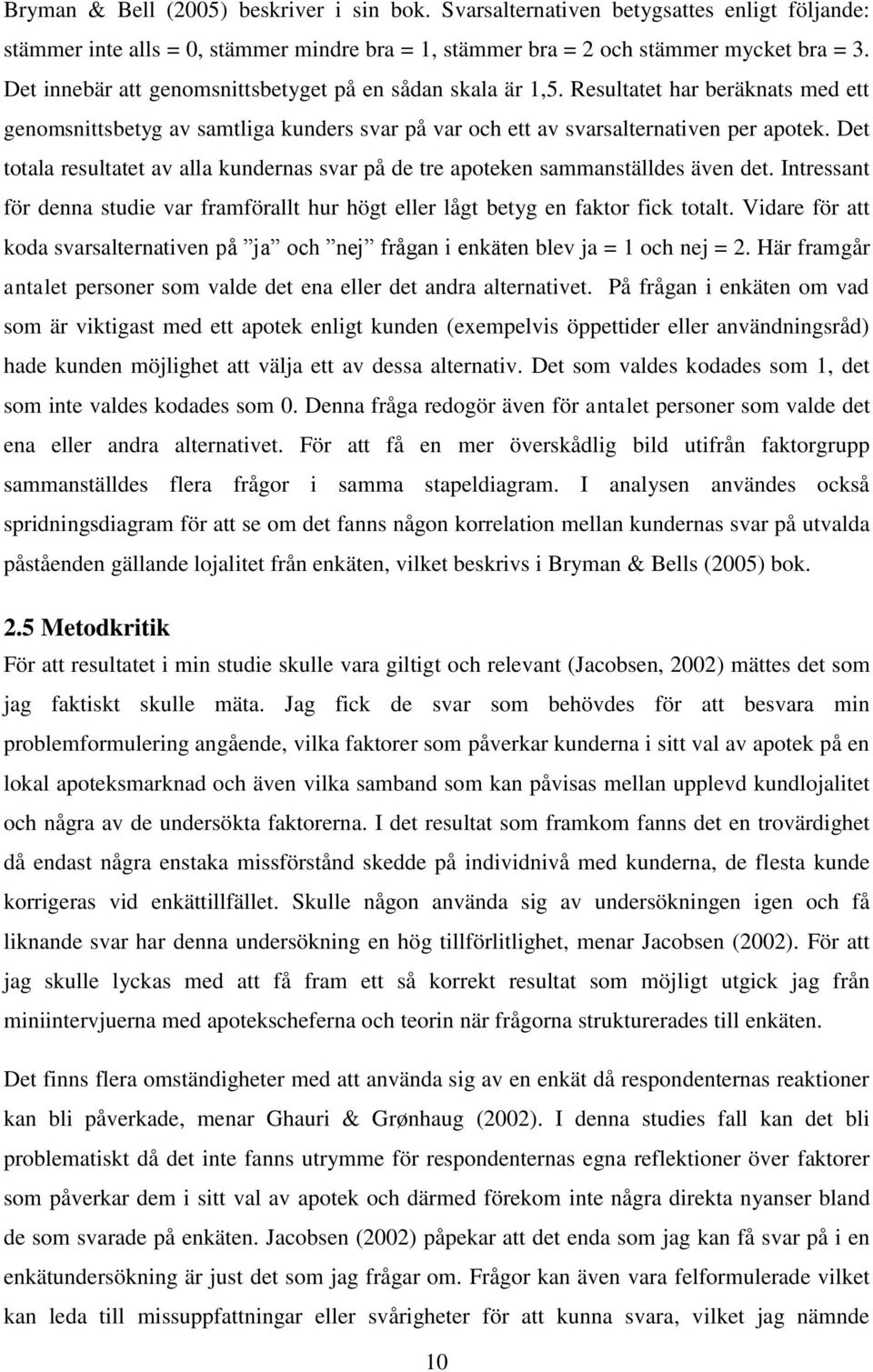 Det totala resultatet av alla kundernas svar på de tre apoteken sammanställdes även det. Intressant för denna studie var framförallt hur högt eller lågt betyg en faktor fick totalt.