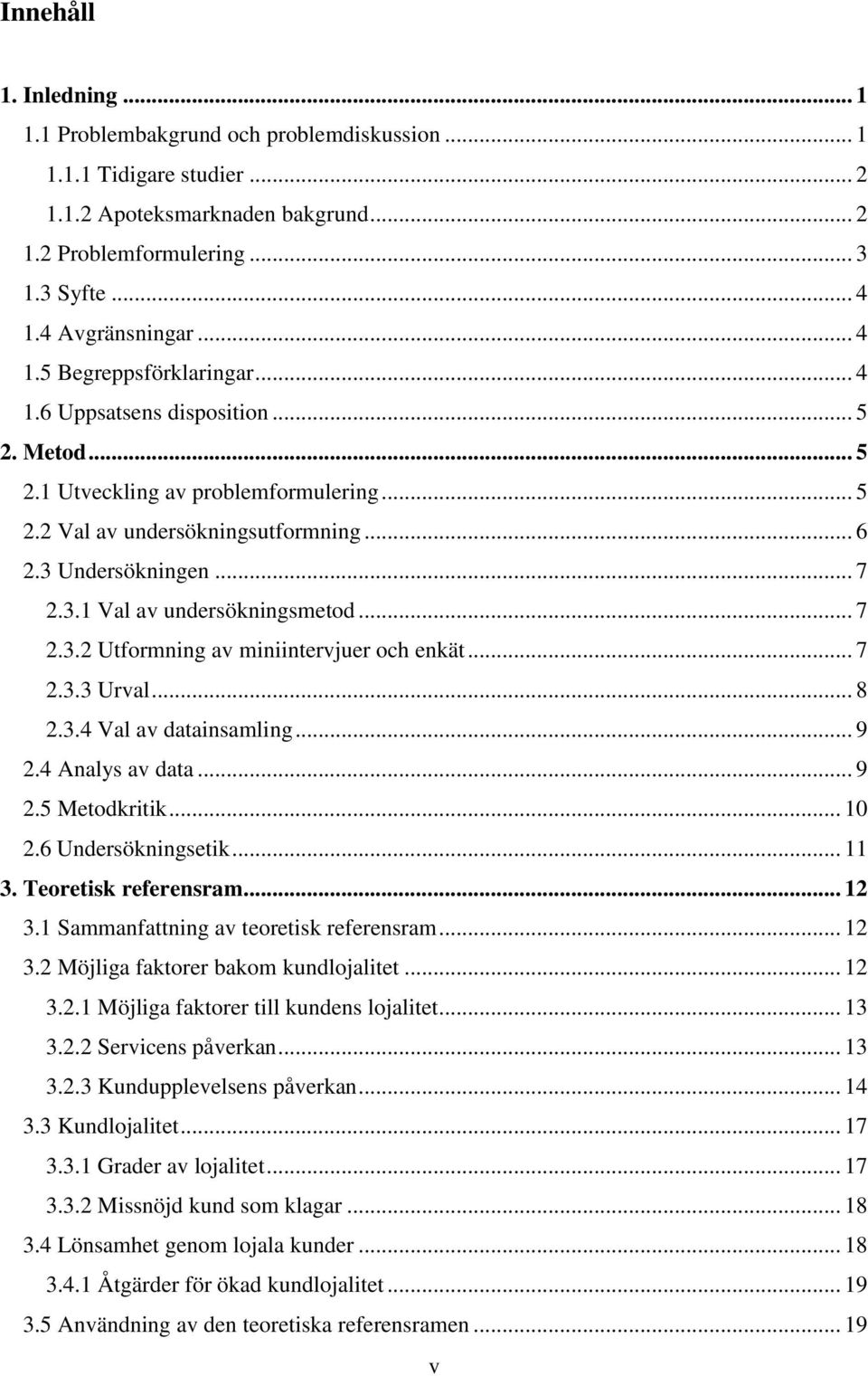 .. 7 2.3.2 Utformning av miniintervjuer och enkät... 7 2.3.3 Urval... 8 2.3.4 Val av datainsamling... 9 2.4 Analys av data... 9 2.5 Metodkritik... 10 2.6 Undersökningsetik... 11 3.