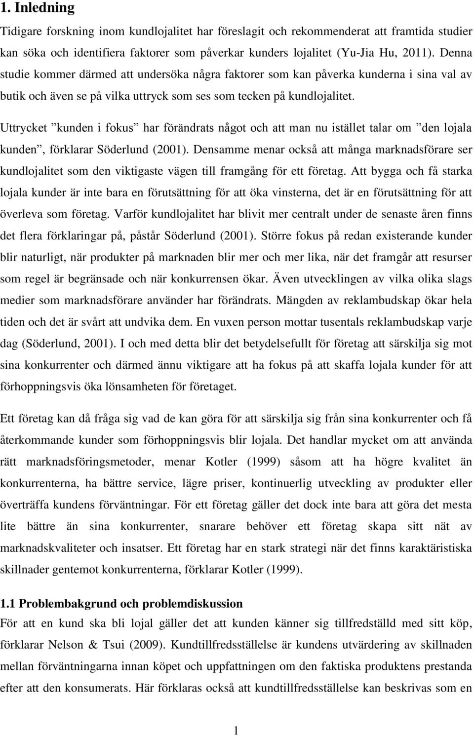 Uttrycket kunden i fokus har förändrats något och att man nu istället talar om den lojala kunden, förklarar Söderlund (2001).