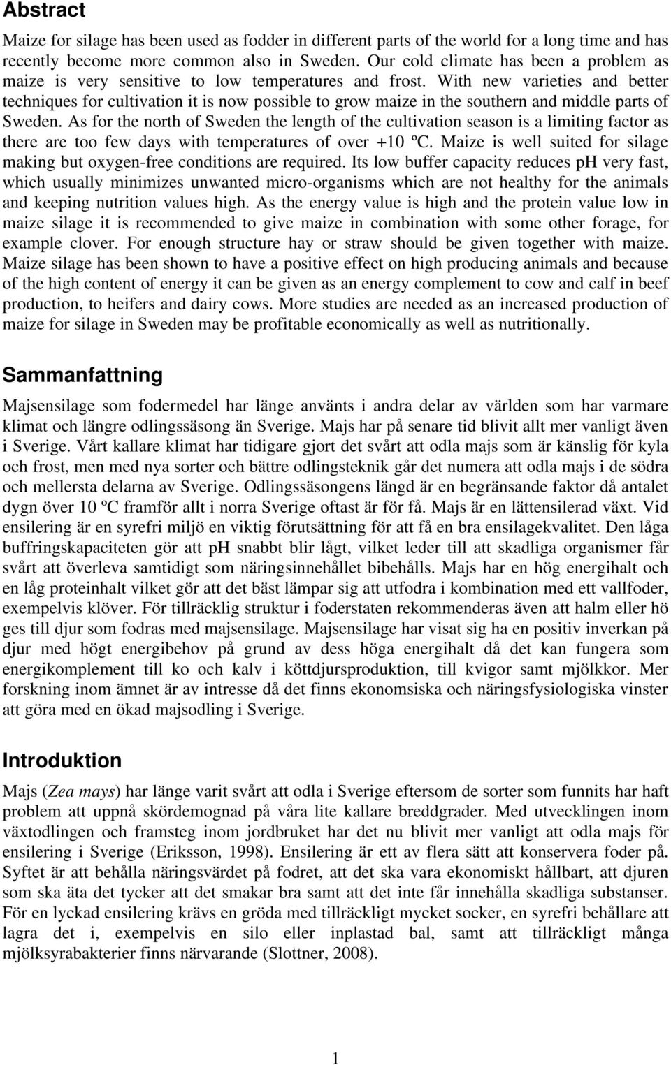 With new varieties and better techniques for cultivation it is now possible to grow maize in the southern and middle parts of Sweden.