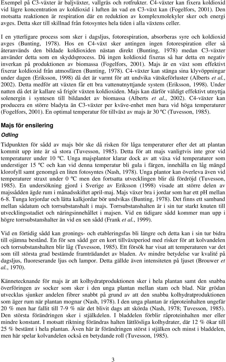 I en ytterligare process som sker i dagsljus, fotorespiration, absorberas syre och koldioxid avges (Bunting, 1978).