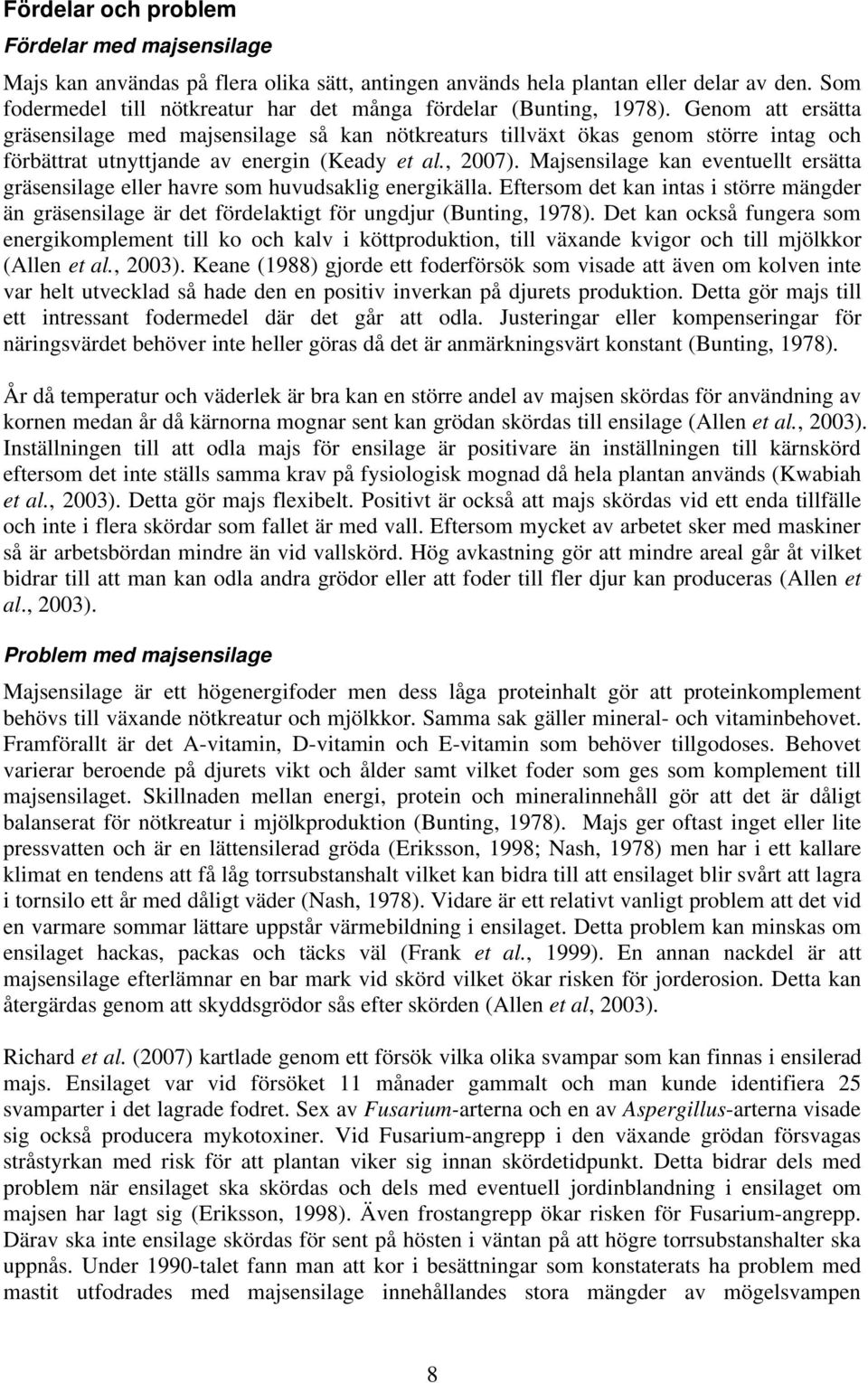 Genom att ersätta gräsensilage med majsensilage så kan nötkreaturs tillväxt ökas genom större intag och förbättrat utnyttjande av energin (Keady et al., 2007).