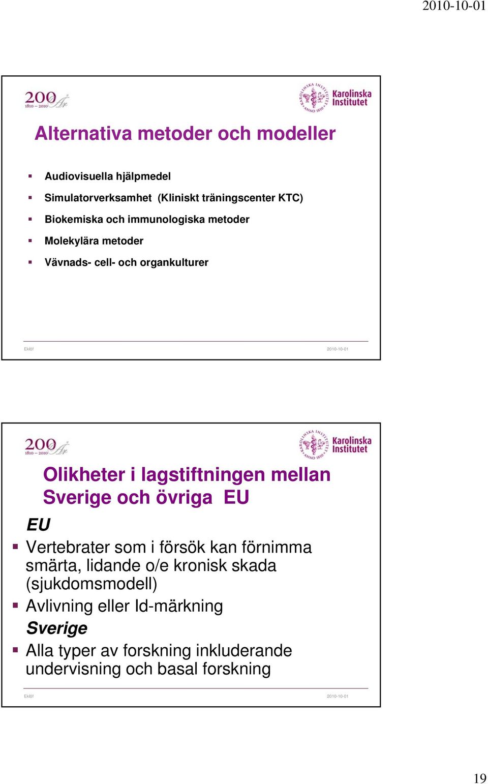 lagstiftningen mellan Sverige och övriga EU EU Vertebrater som i försök kan förnimma smärta, lidande o/e kronisk
