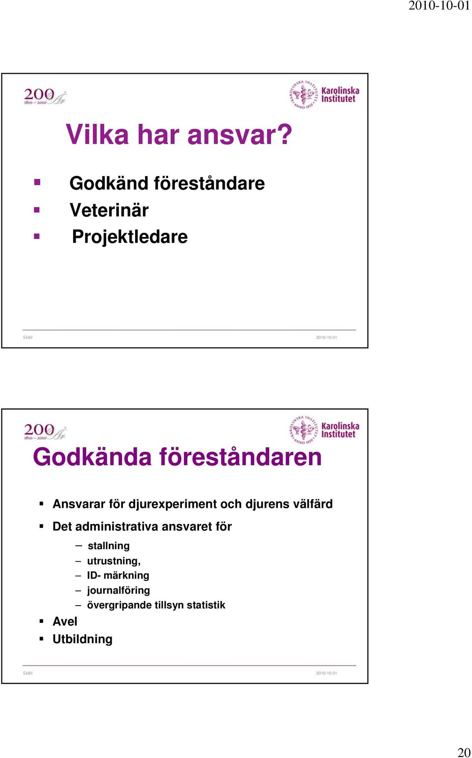 föreståndaren Ansvarar för djurexperiment och djurens välfärd Det