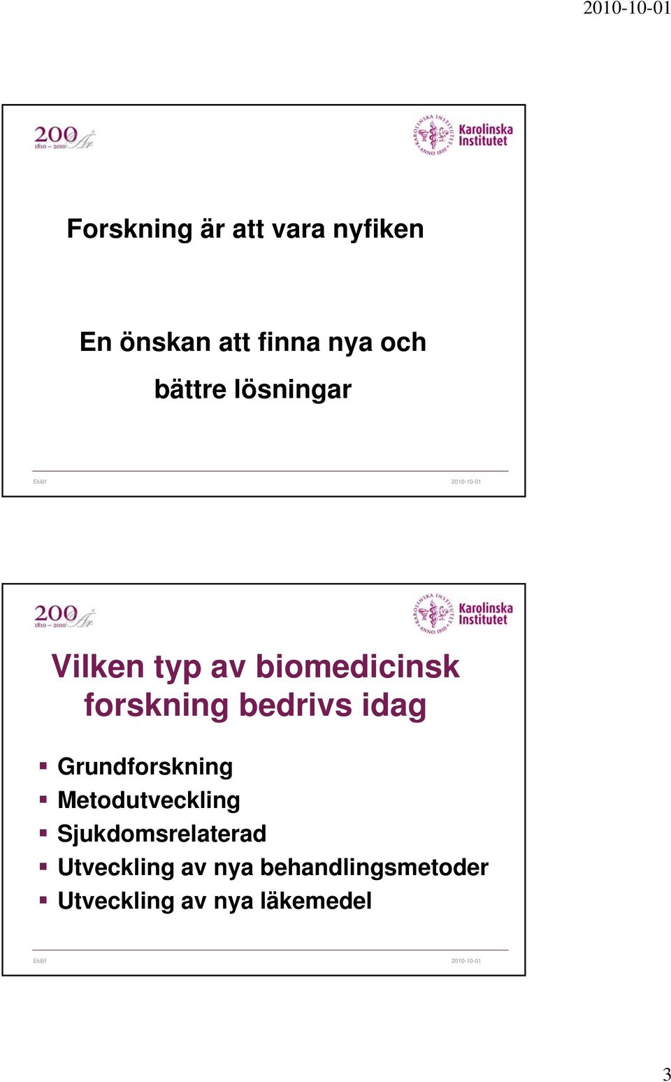 bedrivs idag Grundforskning Metodutveckling