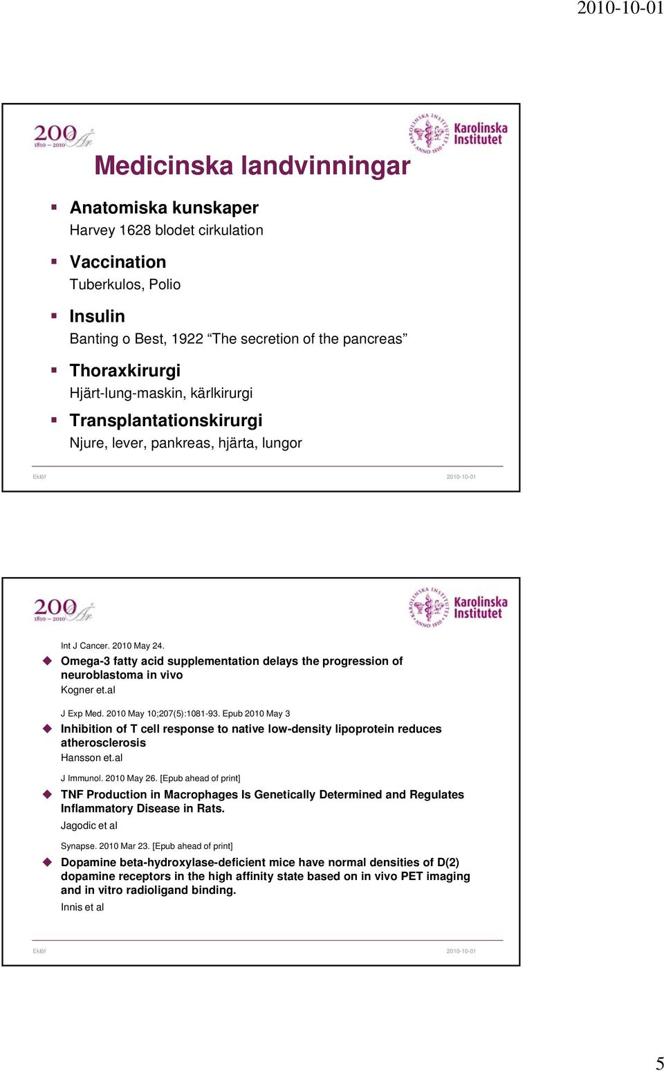 al J Exp Med. 2010 May 10;207(5):1081-93. Epub 2010 May 3 Inhibition of T cell response to native low-density lipoprotein reduces atherosclerosis Hansson et.al J Immunol. 2010 May 26.