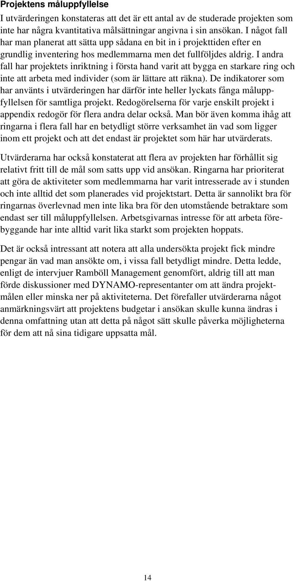 I andra fall har projektets inriktning i första hand varit att bygga en starkare ring och inte att arbeta med individer (som är lättare att räkna).