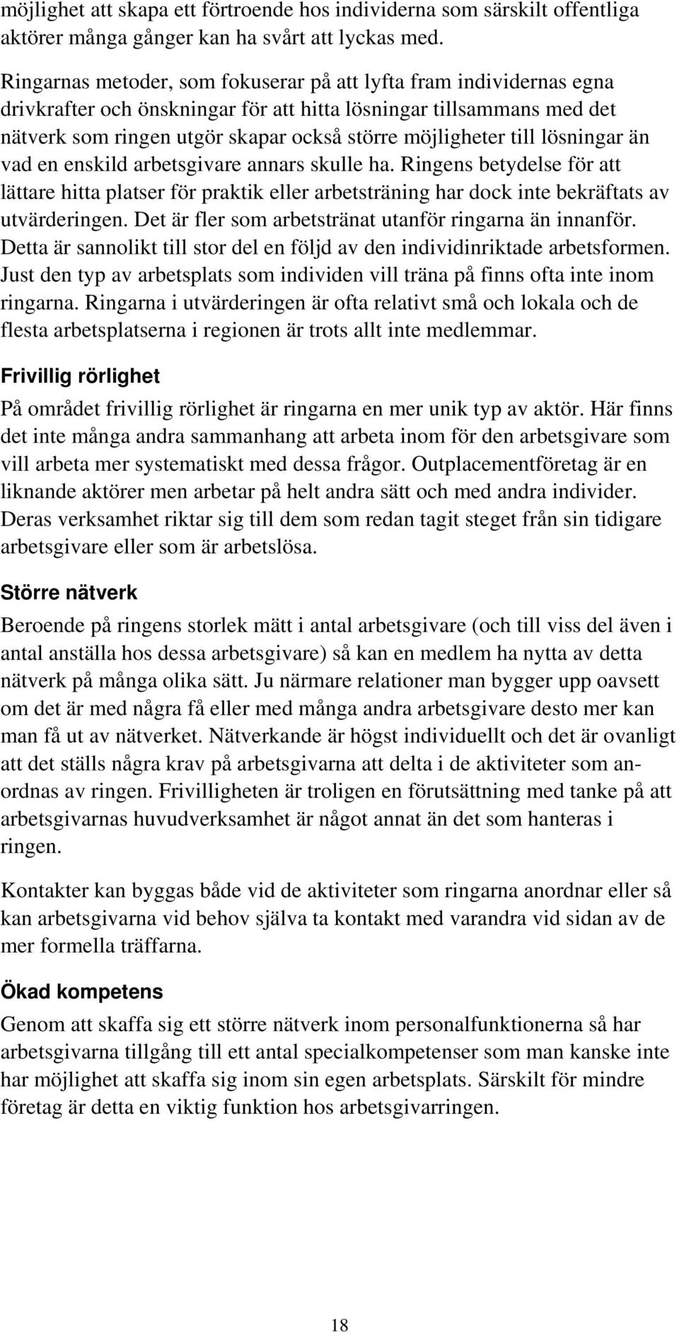 till lösningar än vad en enskild arbetsgivare annars skulle ha. Ringens betydelse för att lättare hitta platser för praktik eller arbetsträning har dock inte bekräftats av utvärderingen.