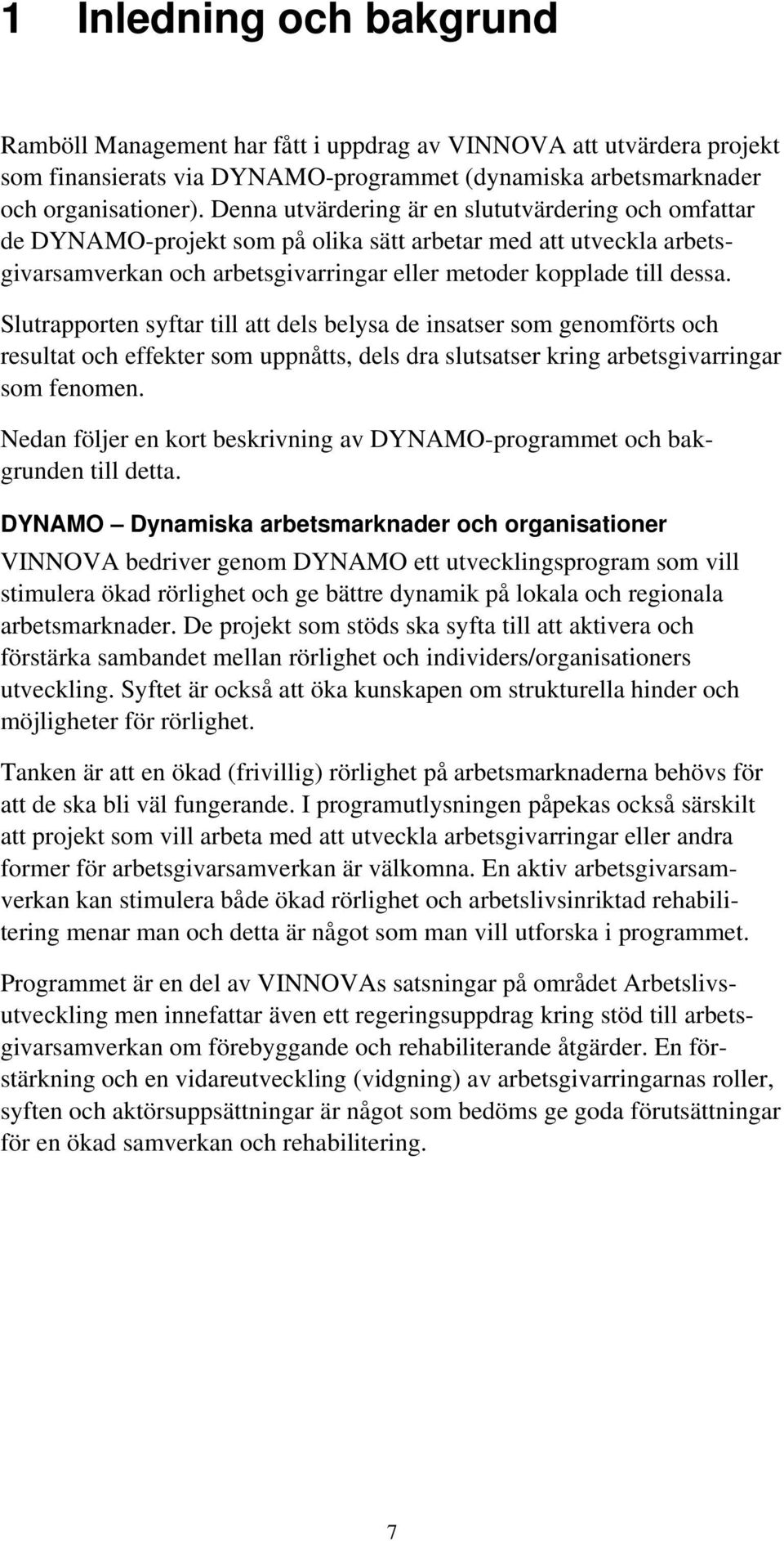 Slutrapporten syftar till att dels belysa de insatser som genomförts och resultat och effekter som uppnåtts, dels dra slutsatser kring arbetsgivarringar som fenomen.