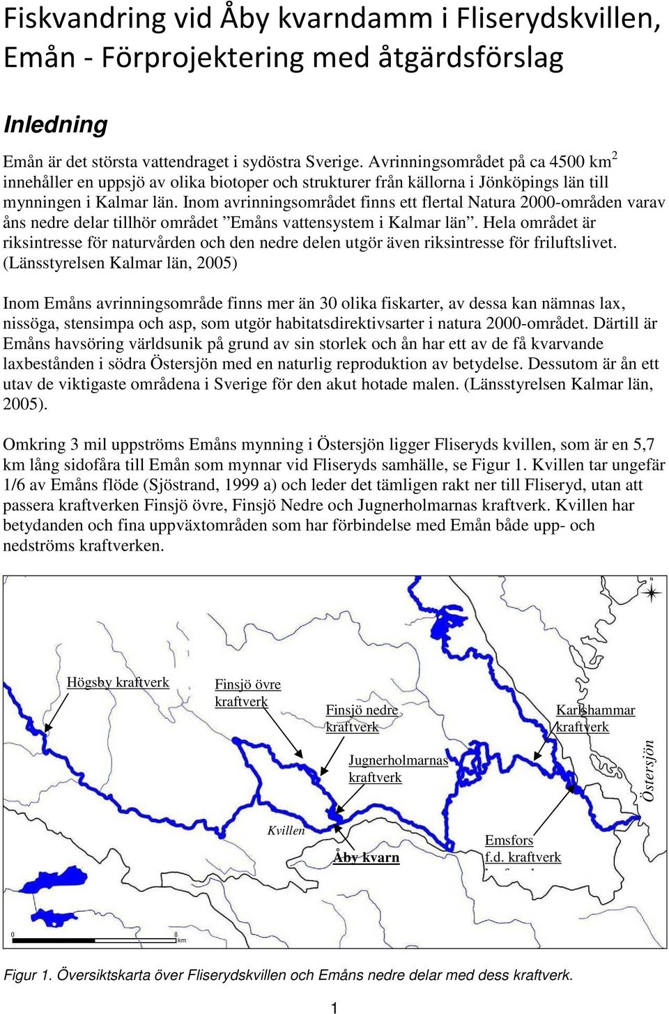 Inom avrinningsområdet finns ett flertal Natura 2000-områden varav åns nedre delar tillhör området Emåns vattensystem i Kalmar län.