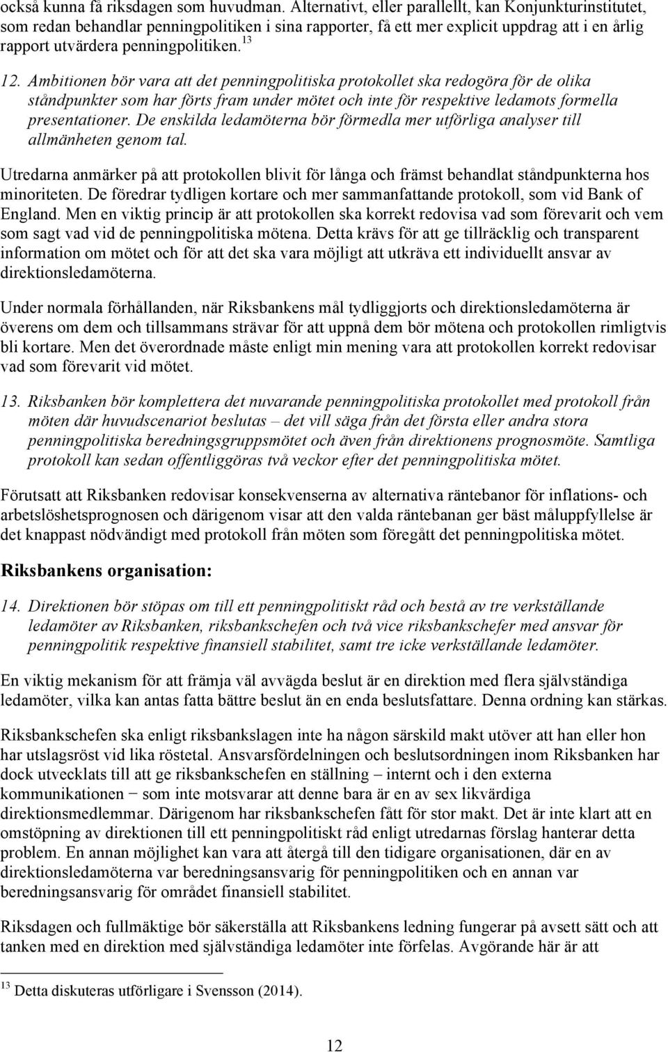 Ambitionen bör vara att det penningpolitiska protokollet ska redogöra för de olika ståndpunkter som har förts fram under mötet och inte för respektive ledamots formella presentationer.