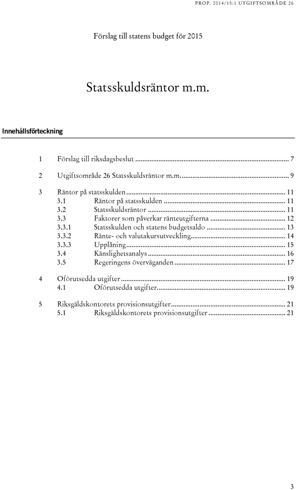 .. 13 3.3.2 Ränte- och valutakursutveckling... 14 3.3.3 Upplåning... 15 3.4 Känslighetsanalys... 16 3.5 Regeringens överväganden... 17 4 Oförutsedda utgifter.