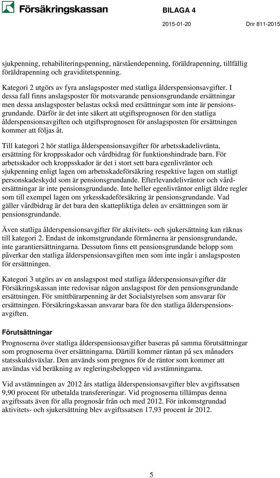 Därför är det inte säkert att utgiftsprognosen för den statliga ålderspensionsavgiften och utgiftsprognosen för anslagsposten för ersättningen kommer att följas åt.