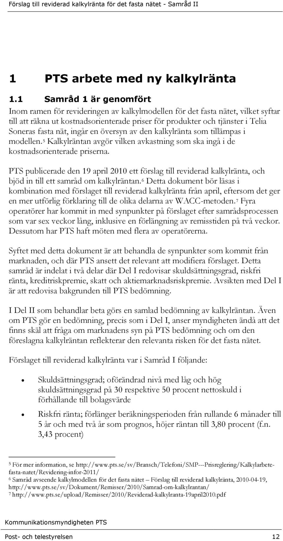 nät, ingår en översyn av den kalkylränta som tillämpas i modellen. 5 Kalkylräntan avgör vilken avkastning som ska ingå i de kostnadsorienterade priserna.