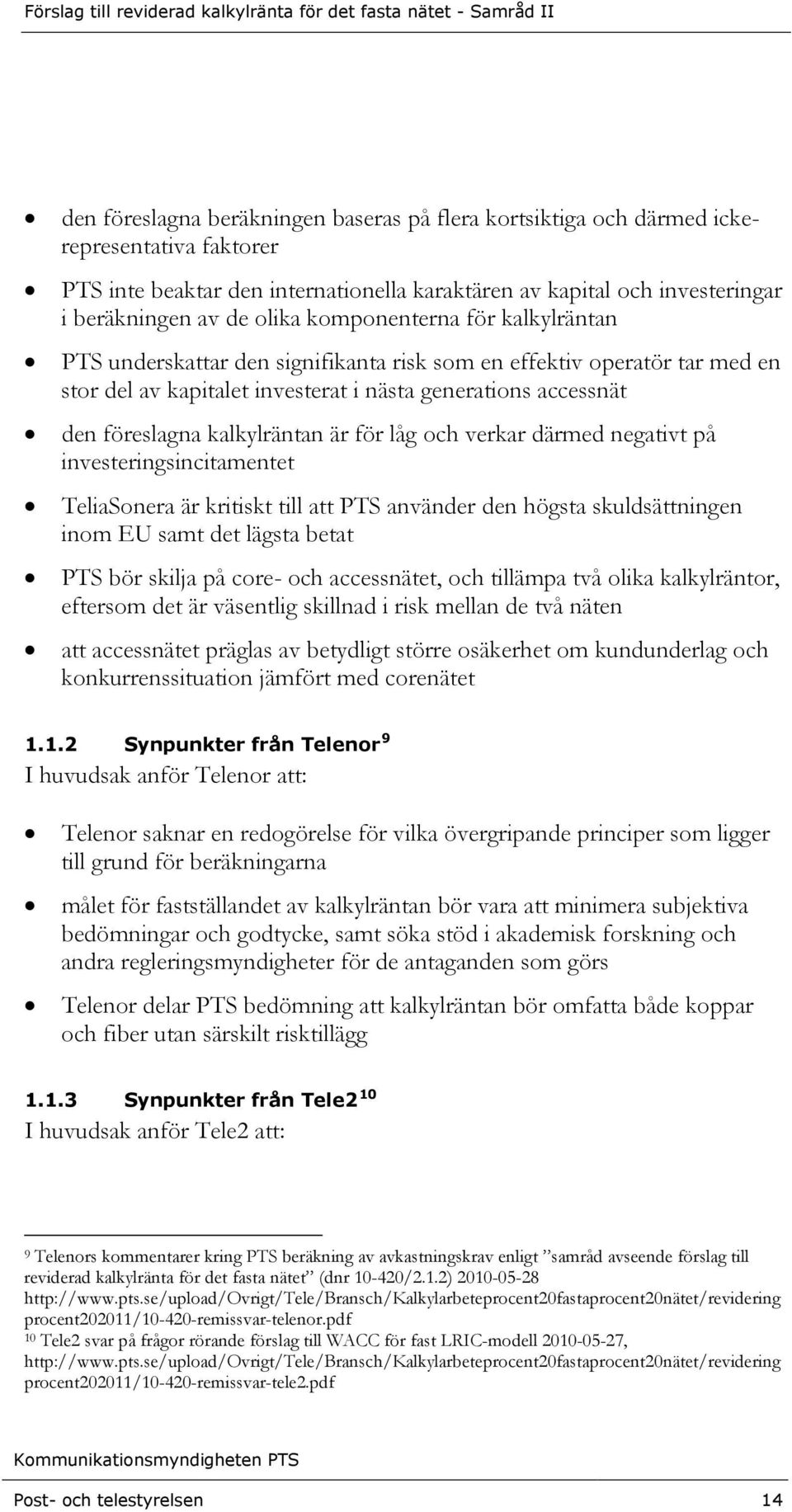 för låg och verkar därmed negativt på investeringsincitamentet TeliaSonera är kritiskt till att PTS använder den högsta skuldsättningen inom EU samt det lägsta betat PTS bör skilja på core- och