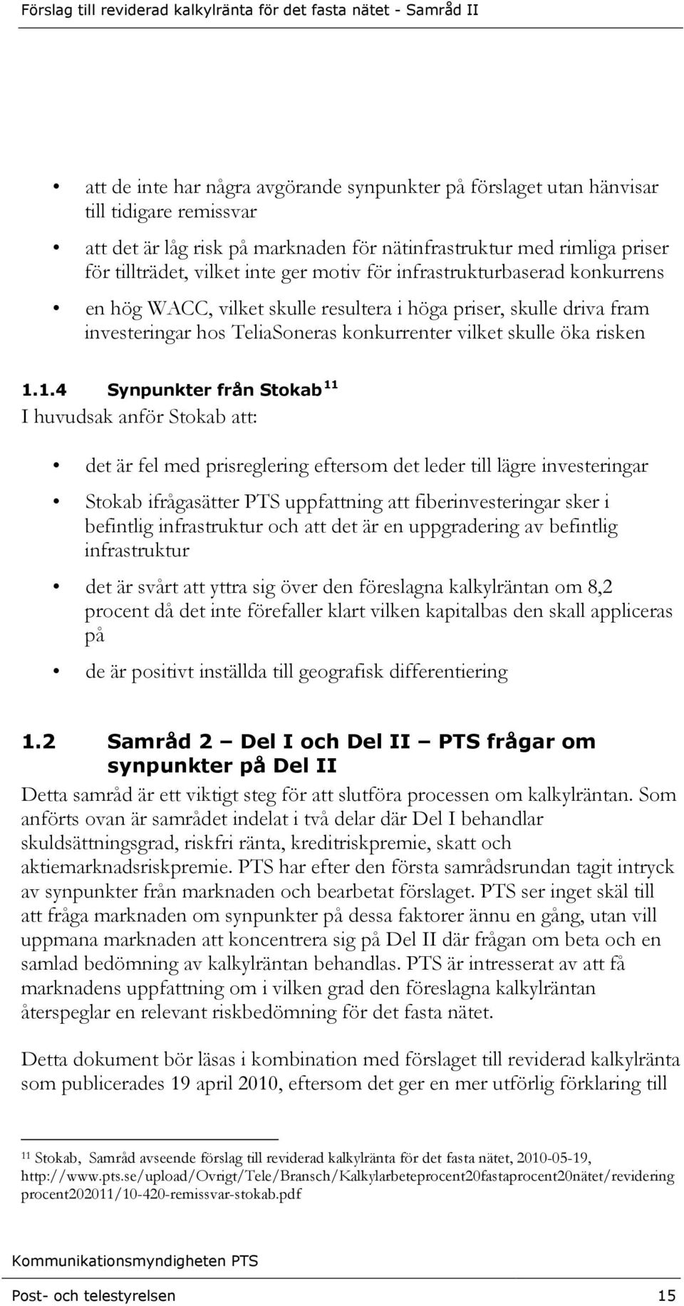 1.4 Synpunkter från Stokab 11 I huvudsak anför Stokab att: det är fel med prisreglering eftersom det leder till lägre investeringar Stokab ifrågasätter PTS uppfattning att fiberinvesteringar sker i