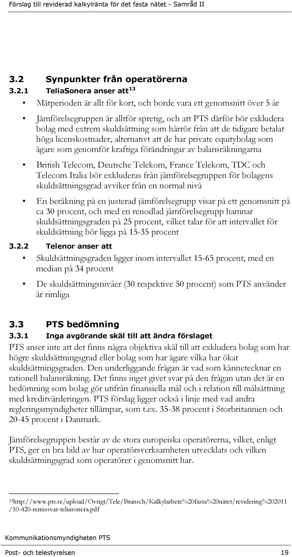 balansräkningarna British Telecom, Deutsche Telekom, France Telekom, TDC och Telecom Italia bör exkluderas från jämförelsegruppen för bolagens skuldsättningsgrad avviker från en normal nivå En