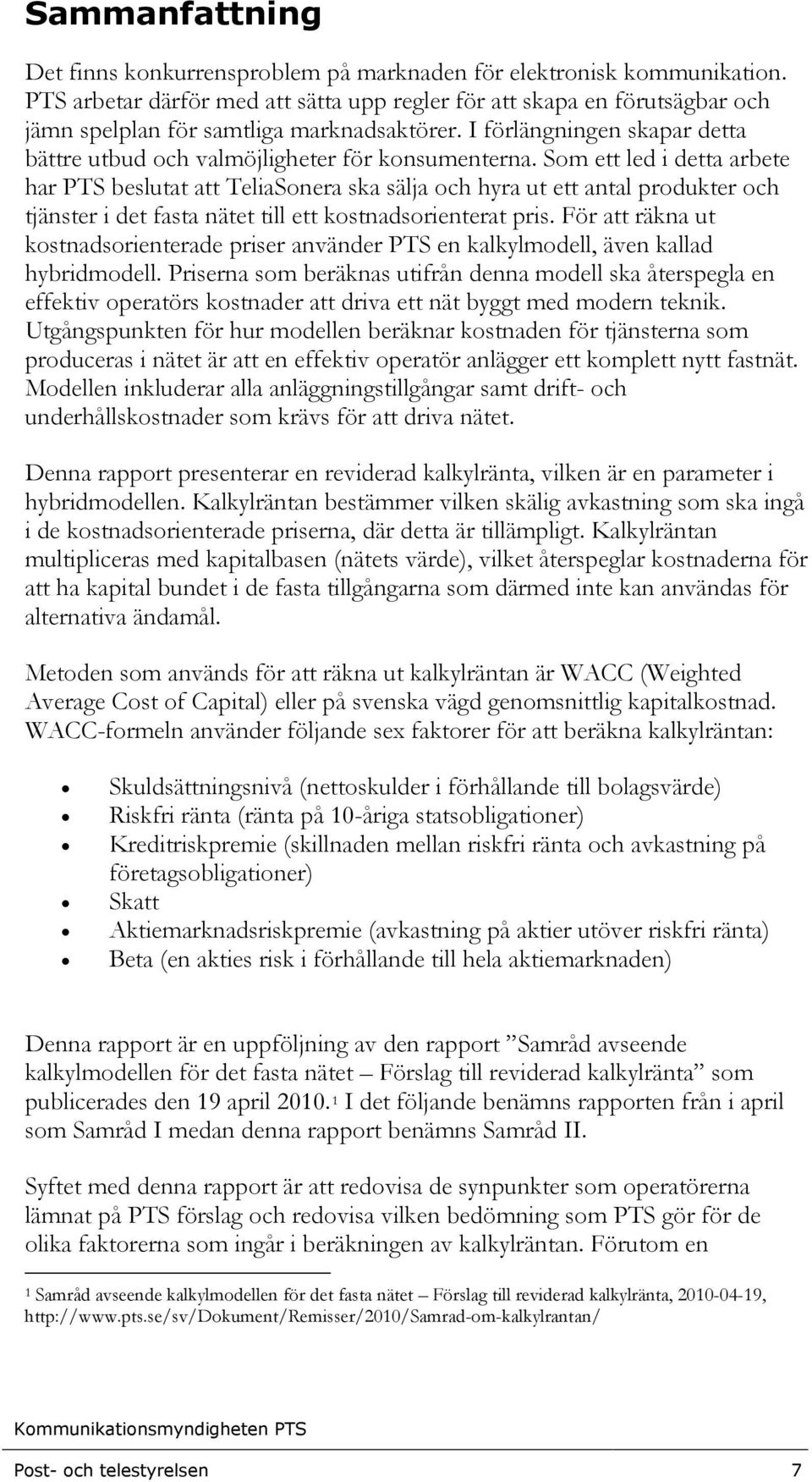 Som ett led i detta arbete har PTS beslutat att TeliaSonera ska sälja och hyra ut ett antal produkter och tjänster i det fasta nätet till ett kostnadsorienterat pris.