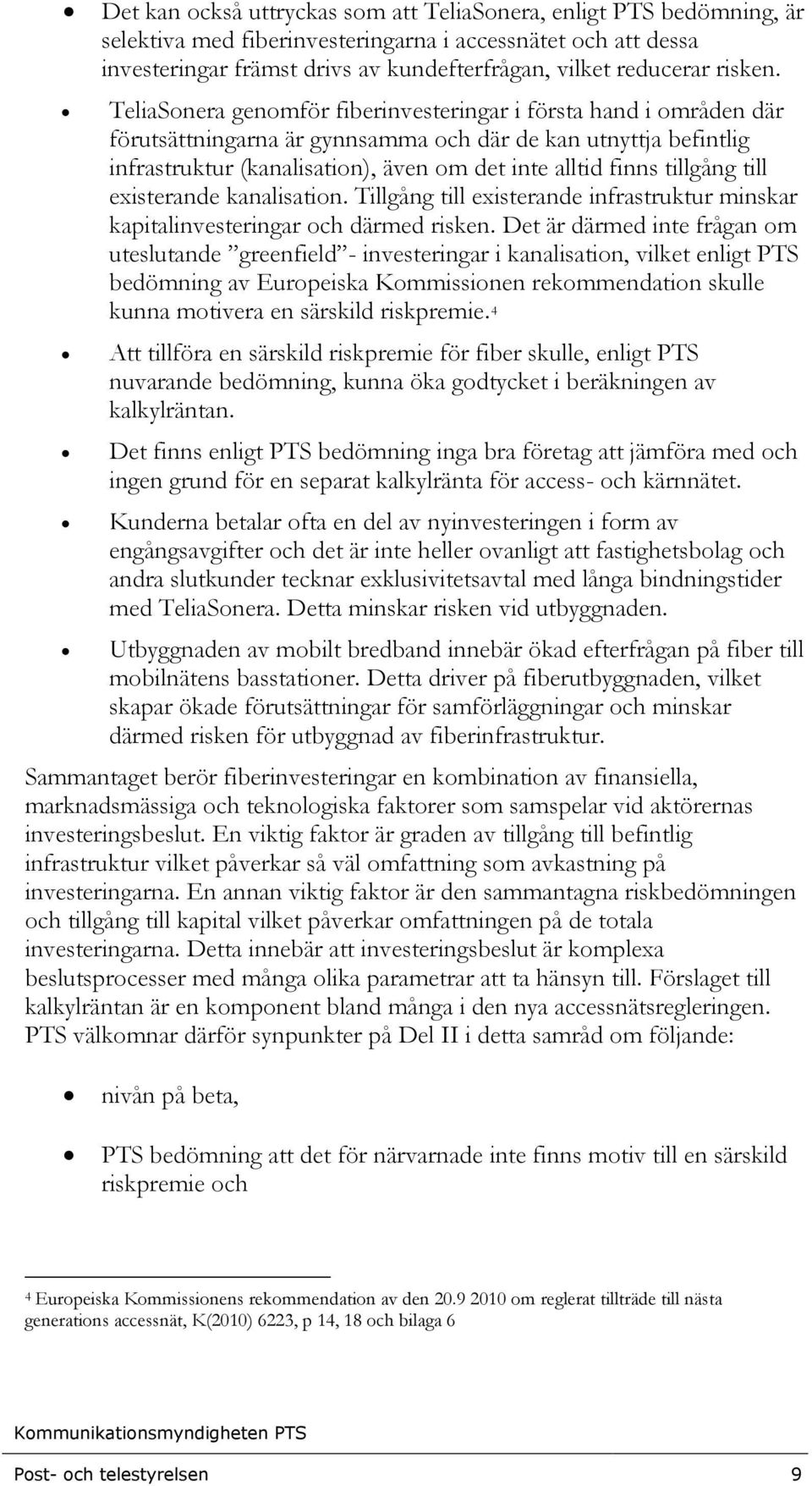 TeliaSonera genomför fiberinvesteringar i första hand i områden där förutsättningarna är gynnsamma och där de kan utnyttja befintlig infrastruktur (kanalisation), även om det inte alltid finns